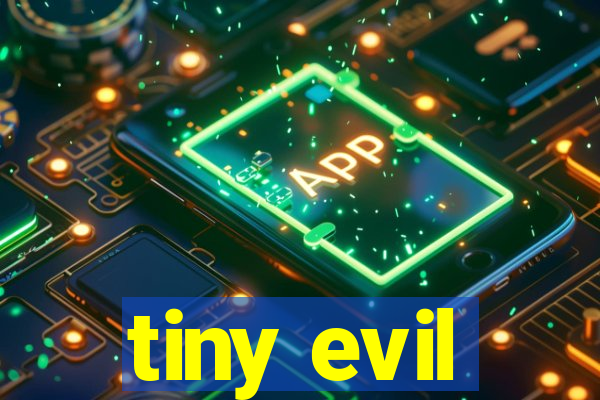 tiny evil